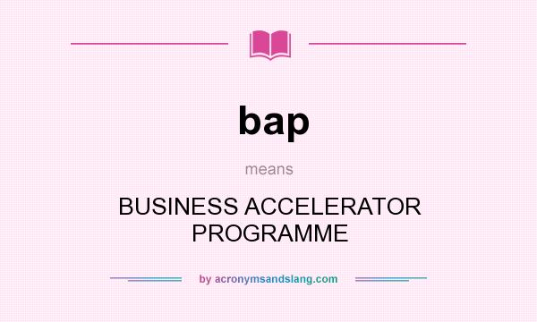 What does bap mean? It stands for BUSINESS ACCELERATOR PROGRAMME