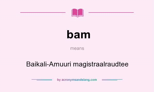 What does bam mean? It stands for Baikali-Amuuri magistraalraudtee