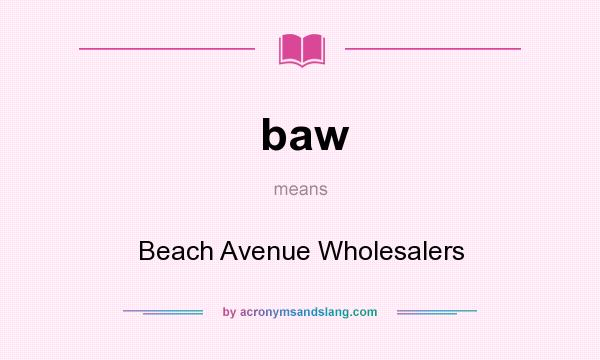 What does baw mean? It stands for Beach Avenue Wholesalers