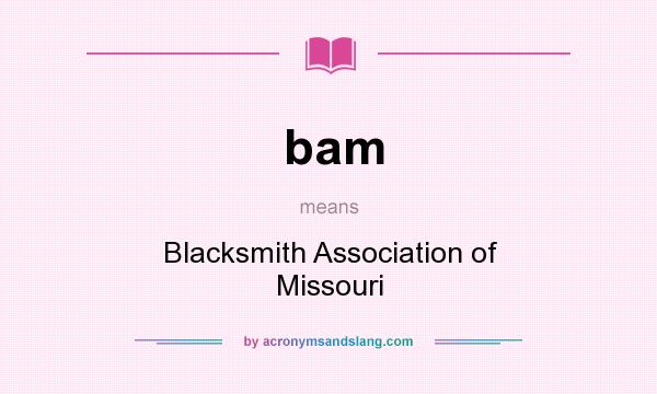 What does bam mean? It stands for Blacksmith Association of Missouri
