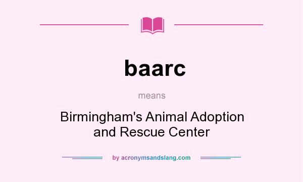 What does baarc mean? It stands for Birmingham`s Animal Adoption and Rescue Center