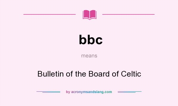What does bbc mean? It stands for Bulletin of the Board of Celtic