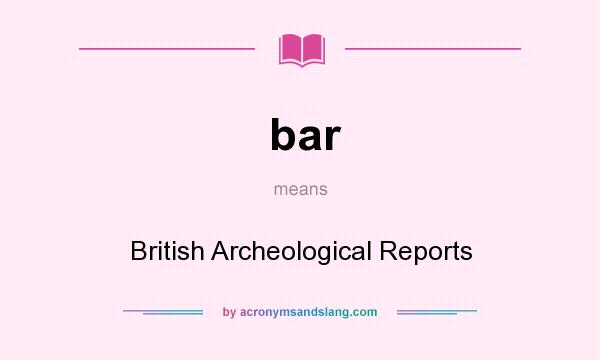 What does bar mean? It stands for British Archeological Reports
