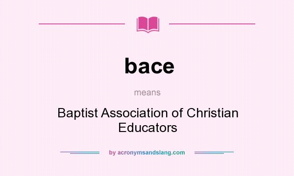 What does bace mean? It stands for Baptist Association of Christian Educators