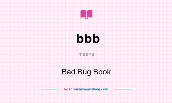 What does bbb mean? It stands for Bad Bug Book