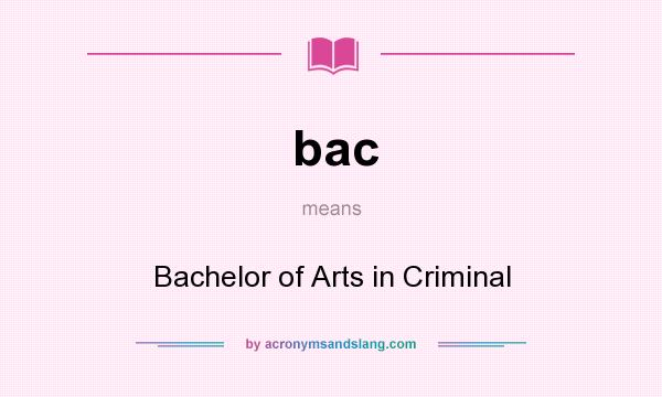 What does bac mean? It stands for Bachelor of Arts in Criminal