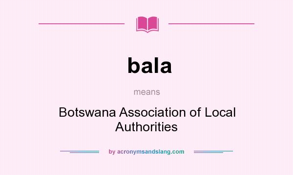 What does bala mean? It stands for Botswana Association of Local Authorities
