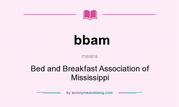What does bbam mean? It stands for Bed and Breakfast Association of Mississippi