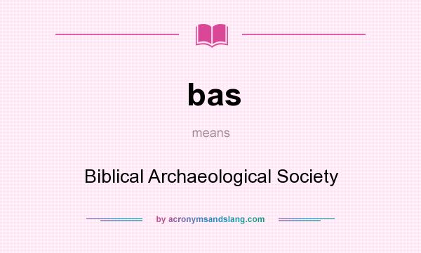 What does bas mean? It stands for Biblical Archaeological Society