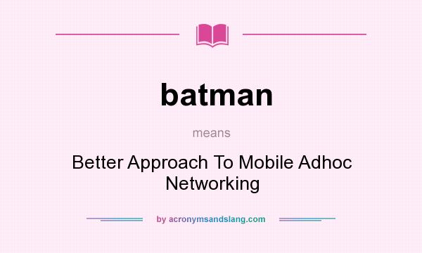 What does batman mean? It stands for Better Approach To Mobile Adhoc Networking