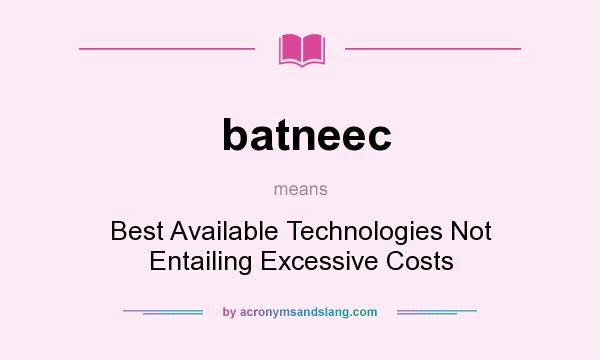 What does batneec mean? It stands for Best Available Technologies Not Entailing Excessive Costs