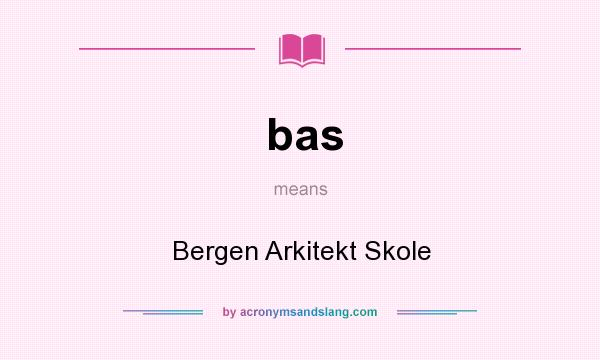 What does bas mean? It stands for Bergen Arkitekt Skole