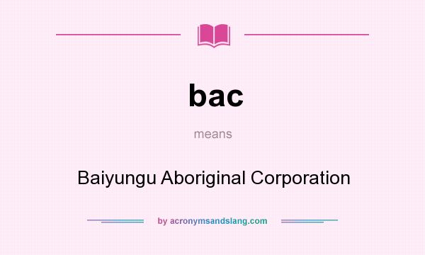 What does bac mean? It stands for Baiyungu Aboriginal Corporation