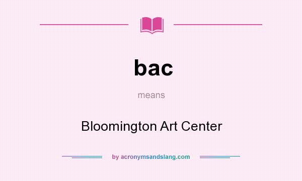 What does bac mean? It stands for Bloomington Art Center
