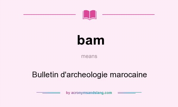 What does bam mean? It stands for Bulletin d`archeologie marocaine