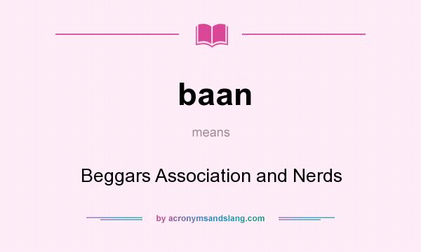 What does baan mean? It stands for Beggars Association and Nerds