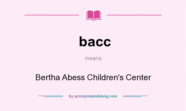 What does bacc mean? It stands for Bertha Abess Children`s Center