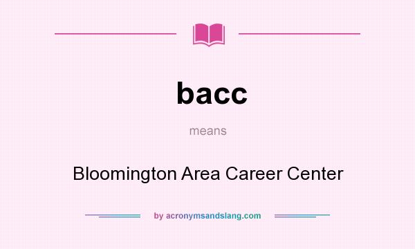 What does bacc mean? It stands for Bloomington Area Career Center