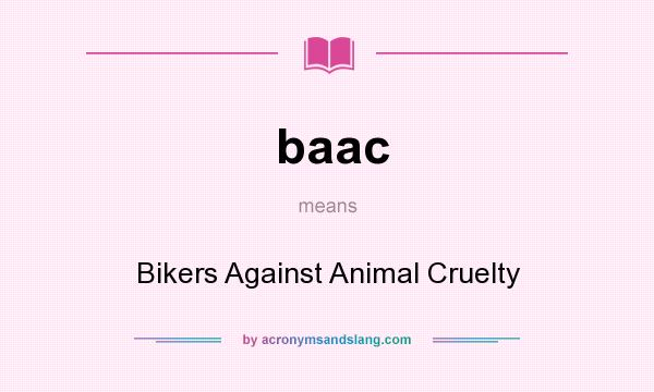 What does baac mean? It stands for Bikers Against Animal Cruelty