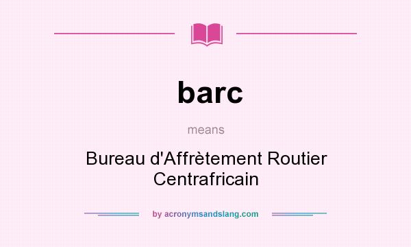 What does barc mean? It stands for Bureau d`Affrètement Routier Centrafricain