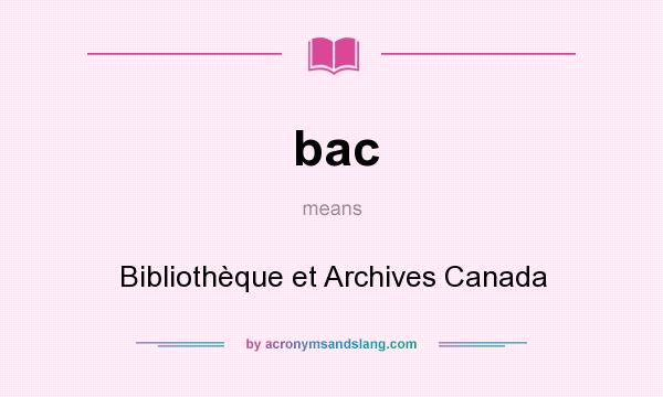 What does bac mean? It stands for Bibliothèque et Archives Canada