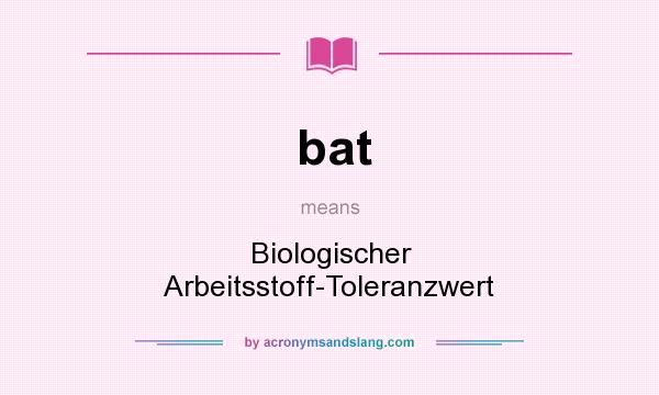 What does bat mean? It stands for Biologischer Arbeitsstoff-Toleranzwert