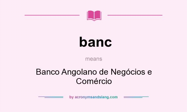 What does banc mean? It stands for Banco Angolano de Negócios e Comércio