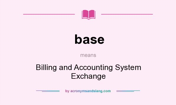 What does base mean? It stands for Billing and Accounting System Exchange