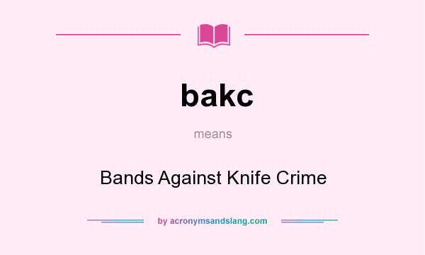 What does bakc mean? It stands for Bands Against Knife Crime