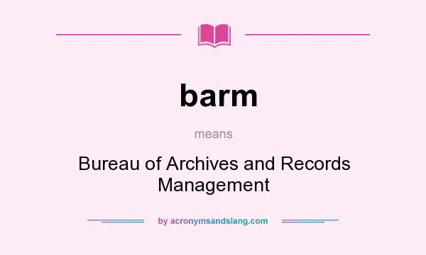 What does barm mean? It stands for Bureau of Archives and Records Management