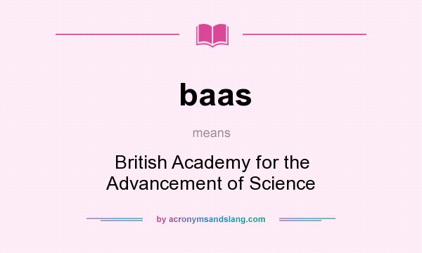What does baas mean? It stands for British Academy for the Advancement of Science
