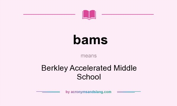 What does bams mean? It stands for Berkley Accelerated Middle School