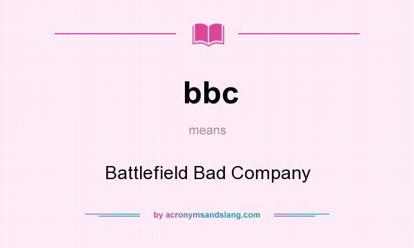 What does bbc mean? It stands for Battlefield Bad Company