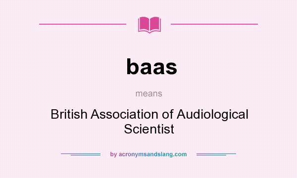 What does baas mean? It stands for British Association of Audiological Scientist