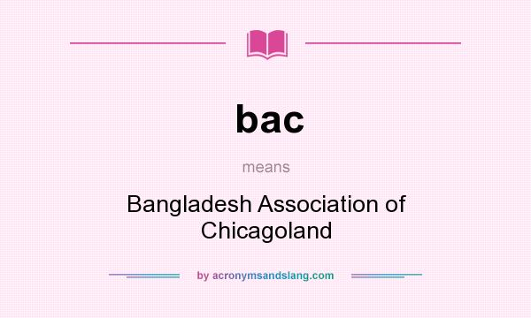 What does bac mean? It stands for Bangladesh Association of Chicagoland