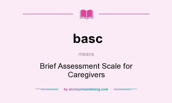 What does basc mean? It stands for Brief Assessment Scale for Caregivers