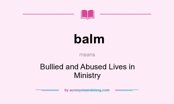 What does balm mean? It stands for Bullied and Abused Lives in Ministry