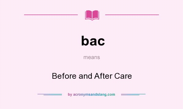 What does bac mean? It stands for Before and After Care