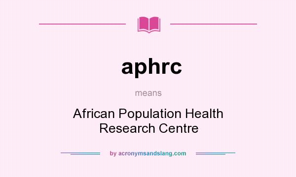 What does aphrc mean? It stands for African Population Health Research Centre