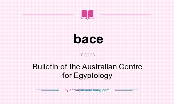 What does bace mean? It stands for Bulletin of the Australian Centre for Egyptology