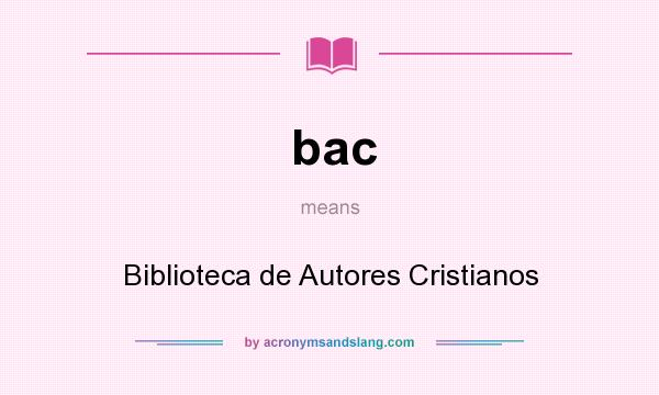 What does bac mean? It stands for Biblioteca de Autores Cristianos
