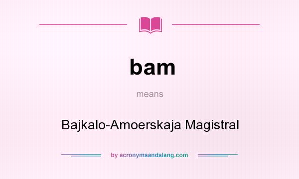 What does bam mean? It stands for Bajkalo-Amoerskaja Magistral