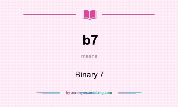 What does b7 mean? It stands for Binary 7