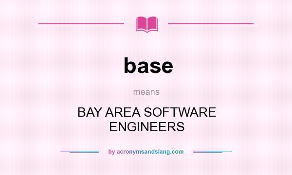 What does base mean? It stands for BAY AREA SOFTWARE ENGINEERS