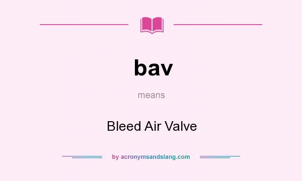 What does bav mean? It stands for Bleed Air Valve