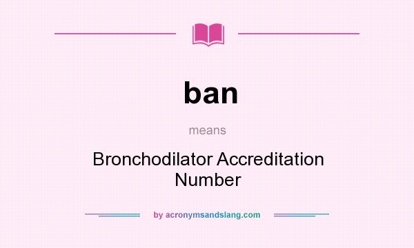 What does ban mean? It stands for Bronchodilator Accreditation Number