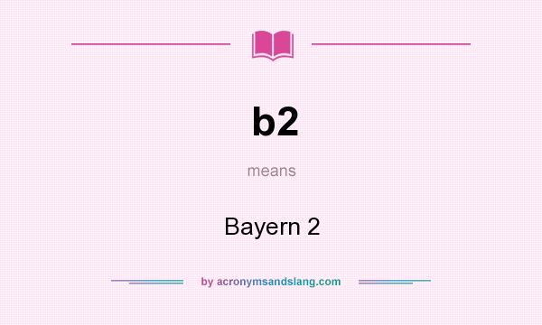 What does b2 mean? It stands for Bayern 2
