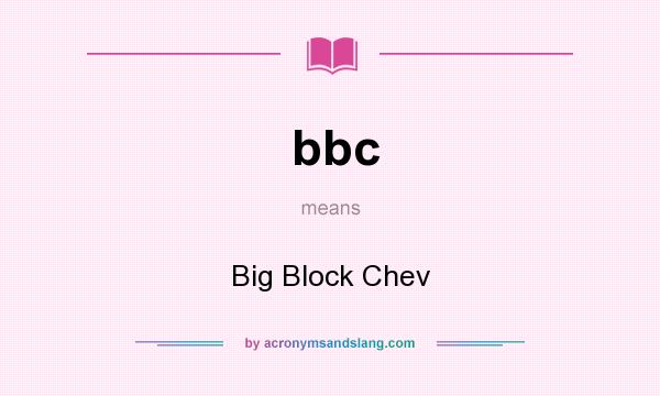 What does bbc mean? It stands for Big Block Chev