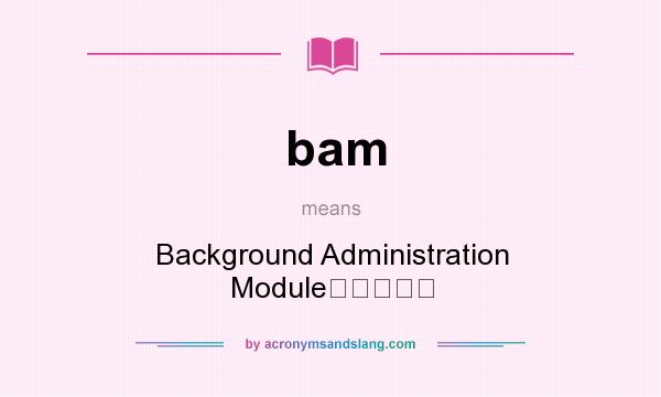 What does bam mean? It stands for Background Administration Module后管理模块