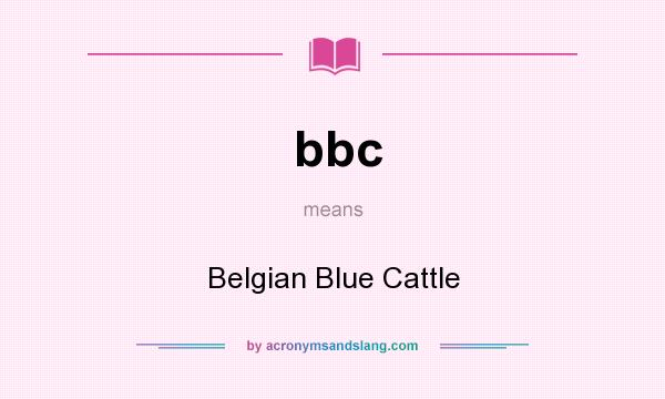 What does bbc mean? It stands for Belgian Blue Cattle